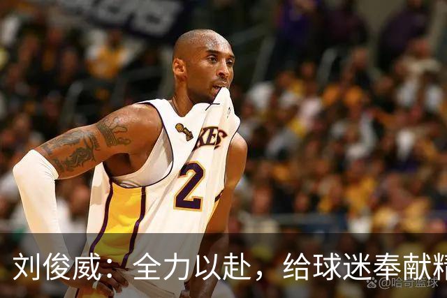 刘俊威：全力以赴，给球迷奉献精彩的比赛！