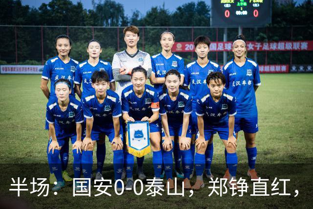 半场：国安0-0泰山，郑铮直红，张玉宁进球被吹