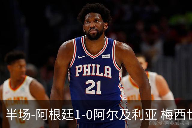半场-阿根廷1-0阿尔及利亚 梅西世界波破门+首发创历史德保罗助攻