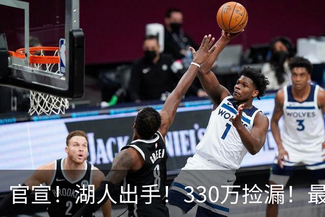 官宣！湖人出手！330万捡漏！最佳防守！值得吗？
