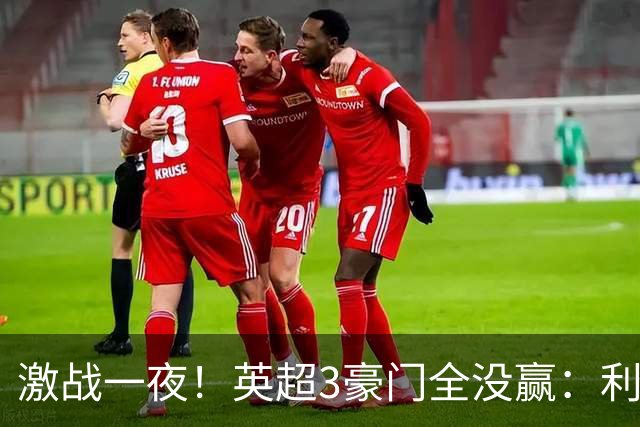 激战一夜！英超3豪门全没赢：利物浦2-0后被绝杀，阿森纳主场丢冠