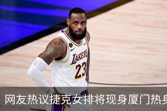 网友热议捷克女排将现身厦门热身，质疑对阵中国女排的可能性！