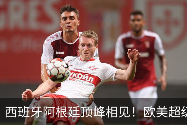 西班牙阿根廷顶峰相见！欧美超级杯不会消失 只是转移