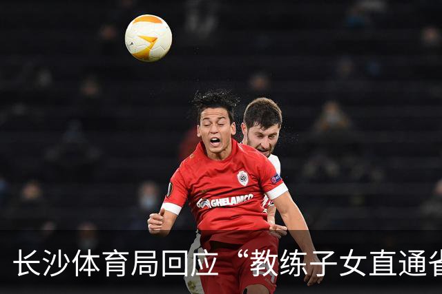 长沙体育局回应“教练子女直通省运会”：“集训”不是“试训”，两名运动员并未直通