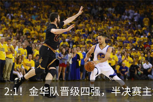 2:1！金华队晋级四强，半决赛主场对阵台州！